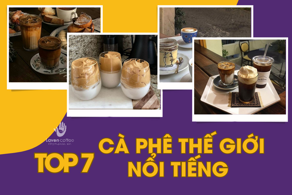 Cà phê Thế giới - Top 7 món nổi tiếng